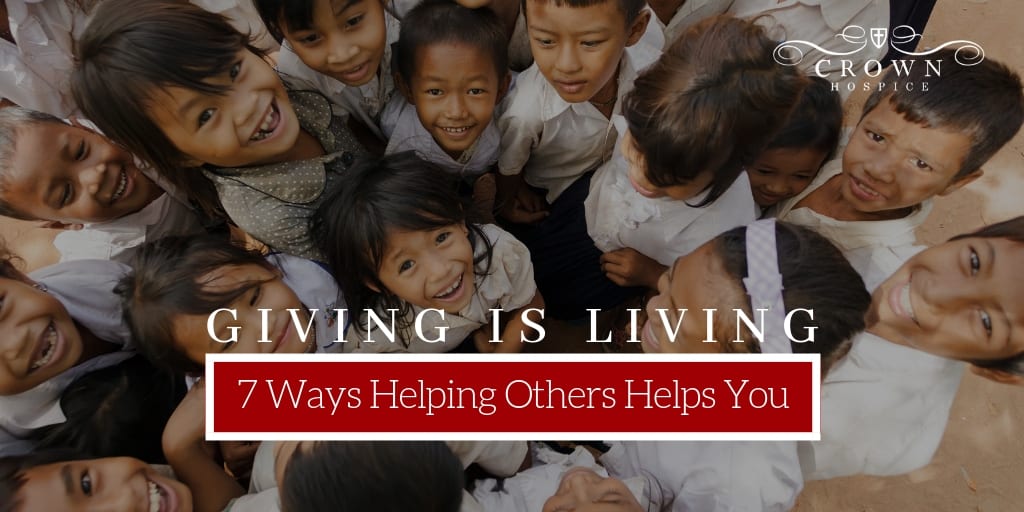 Giving Is Living-7 Ways Helping Others Helps You - Crown Hospice In ...